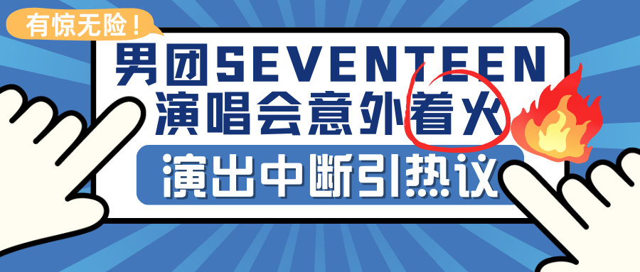 演出保丨有惊无险！男团SEVENTEEN演唱会意外着火，演出中断引热议！
